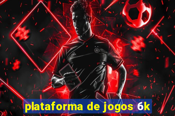 plataforma de jogos 6k